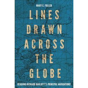 Fuller, Mary C. Lines Drawn across the Globe: Reading Richard Hakluyt’s “Principal Navigations” (McGill-Queen's Studies in the History of Ideas) (McGill-Queen's Studies in the History of Ideas, 90) Fuller, Mary C. Lines Drawn across the Globe: Reading Richard Hakluyt’s “Principal Navigations” (McGill-Queen's Studies in the History of Ideas) (McGill-Queen's Studies in the History of Ideas, 90)