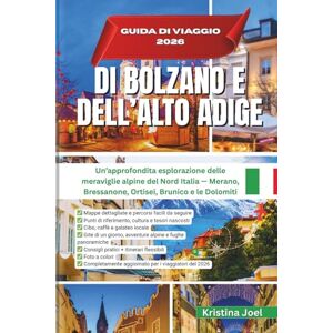 Joel, Kristina GUIDA DI VIAGGIO 2026 DI BOLZANO E DELL’ALTO ADIGE: Un’approfondita esplorazione delle meraviglie alpine del Nord Italia — Merano, Bressanone, Ortisei, Brunico e le Dolomiti Joel, Kristina GUIDA DI VIAGGIO 2026 DI BOLZANO E DELL’ALTO ADIGE: Un’approfondita esplorazione delle meraviglie alpine del Nord Italia — Merano, Bressanone, Ortisei, Brunico e le Dolomiti
