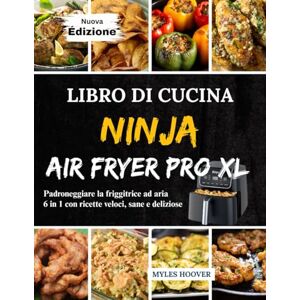 Hoover Libro Di Cucina Ninja Air Fryer Pro XL: Padroneggiare la friggitrice ad aria 6 in 1 con ricette veloci, sane e deliziose Hoover Libro Di Cucina Ninja Air Fryer Pro XL: Padroneggiare la friggitrice ad aria 6 in 1 con ricette veloci, sane e deliziose