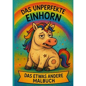 Krohnen, Frau Mareike Das unperfekte Einhorn – das etwas andere Malbuch: Ein kreatives Mal- und Mitfühlbuch über das Schönsein im Unperfekten – für Kinder, Eltern und alle mit Herz. Krohnen, Frau Mareike Das unperfekte Einhorn – das etwas andere Malbuch: Ein kreatives Mal- und Mitfühlbuch über das Schönsein im Unperfekten – für Kinder, Eltern und alle mit Herz.