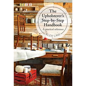 Law, Alex The Upholsterer's Step-by-Step Handbook: A practical reference Law, Alex The Upholsterer's Step-by-Step Handbook: A practical reference