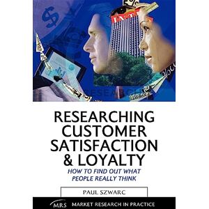 SZWARC, Paul Researching Customer Satisfaction and Loyalty: How to Find Out What People Really Think (Market Research in Practice) SZWARC, Paul Researching Customer Satisfaction and Loyalty: How to Find Out What People Really Think (Market Research in Practice)
