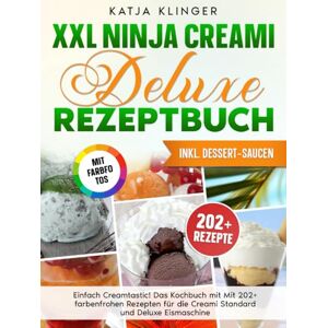 Klinger, Katja XXL Ninja Creami Deluxe Rezeptbuch Mit FARBFOTOS: Einfach Creamtastic! Das Kochbuch mit Mit 202+ farbenfrohen Rezepten für die Creami Standard und Deluxe Eismaschine Klinger, Katja XXL Ninja Creami Deluxe Rezeptbuch Mit FARBFOTOS: Einfach Creamtastic! Das Kochbuch mit Mit 202+ farbenfrohen Rezepten für die Creami Standard und Deluxe Eismaschine