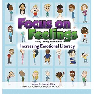 Jimenez-Pride, Carmen Focus on Feelings(R): Increasing Emotional Literacy Jimenez-Pride, Carmen Focus on Feelings(R): Increasing Emotional Literacy