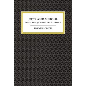 Watts, Edward J. J. City and School in Late Antique Athens and Alexandria: Volume 41 (Transformation of the Classical Heritage) Watts, Edward J. J. City and School in Late Antique Athens and Alexandria: Volume 41 (Transformation of the Classical Heritage)