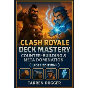 Dugger, Tarren Clash Royale Deck Mastery: Counter-Building & Meta Domination (2025 Edition) (Mobile Game Mastery: Pro Strategies, Decks & Guides for Competitive Play) Dugger, Tarren Clash Royale Deck Mastery: Counter-Building & Meta Domination (2025 Edition) (Mobile Game Mastery: Pro Strategies, Decks & Guides for Competitive Play)