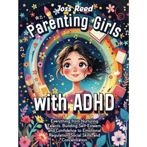 Reed, Joss Parenting Girls with ADHD: Everything from Nurturing Talents, Building Self-Esteem, and Confidence to Emotional Regulation, Social Skills, and Concentration (The Emotion Detectives) Reed, Joss Parenting Girls with ADHD: Everything from Nurturing Talents, Building Self-Esteem, and Confidence to Emotional Regulation, Social Skills, and Concentration (The Emotion Detectives)