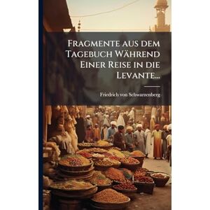 Fragmente aus dem Tagebuch Während Einer Reise in die Levante... Fragmente aus dem Tagebuch Während Einer Reise in die Levante...