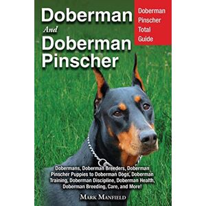 Manfield, Mark Doberman: Doberman Complete Guide: Doberman Pinscher Complete Guide: Puppies, Training, Adults, Discipline, Health, Breeders, Care & More! Manfield, Mark Doberman: Doberman Complete Guide: Doberman Pinscher Complete Guide: Puppies, Training, Adults, Discipline, Health, Breeders, Care & More!