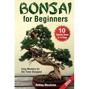 Meadows, Ashley Bonsai for Beginners: Learn 10 Speedy Steps in 14 Days or Less to Take Care and Make a Healthy, Evergreen Tree. Easy Mastery for the Time-Strapped (Gardening) Meadows, Ashley Bonsai for Beginners: Learn 10 Speedy Steps in 14 Days or Less to Take Care and Make a Healthy, Evergreen Tree. Easy Mastery for the Time-Strapped (Gardening)
