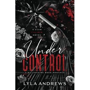 Andrews, Lyla Under Control: A Billionaire BDSM Romance (Club Caliber) Andrews, Lyla Under Control: A Billionaire BDSM Romance (Club Caliber)