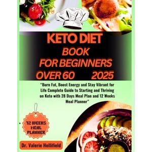Hollifield, Dr. Valerie KETO DIET BOOK FOR BEGINNERS OVER 60 2025: Burn Fat, Boost Energy and Stay Vibrant for Life Complete Guide to Starting and Thriving on Keto with 28 Days Meal Plan and 12 Weeks Meal Planner Hollifield, Dr. Valerie KETO DIET BOOK FOR BEGINNERS OVER 60 2025: Burn Fat, Boost Energy and Stay Vibrant for Life Complete Guide to Starting and Thriving on Keto with 28 Days Meal Plan and 12 Weeks Meal Planner