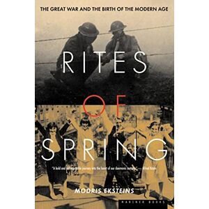 Eksteins, Modris Rites of Spring: The Great War and the Birth of the Modern Age Eksteins, Modris Rites of Spring: The Great War and the Birth of the Modern Age