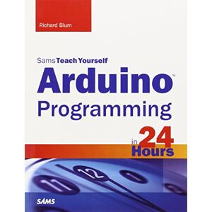 Blum, Richard Arduino Programming in 24 Hours, Sams Teach Yourself (Sams Teach Yourself: In 24 Hours) Blum, Richard Arduino Programming in 24 Hours, Sams Teach Yourself (Sams Teach Yourself: In 24 Hours)