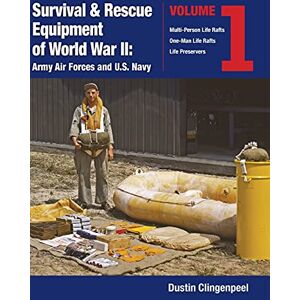 Clingenpeel, Dustin Survival & Rescue Equipment of World War II-Army Air Forces and U.S. Navy Vol.1 Clingenpeel, Dustin Survival & Rescue Equipment of World War II-Army Air Forces and U.S. Navy Vol.1