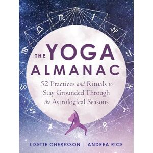Cheresson, Lisette The Yoga Almanac: 52 Practices and Rituals to Stay Grounded Through the Astrological Seasons Cheresson, Lisette The Yoga Almanac: 52 Practices and Rituals to Stay Grounded Through the Astrological Seasons