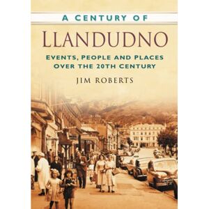 Roberts A Century of Llandudno: Events, People and Places Over the 20th Century Roberts A Century of Llandudno: Events, People and Places Over the 20th Century