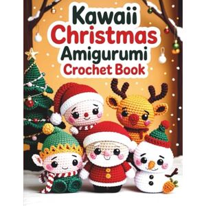 Wrenford, Elodie Kawaii Christmas Amigurumi Crochet Book: Easy-to-Follow Patterns for Santa, Reindeer, Elf, Snowman, and other Festive Decorations Wrenford, Elodie Kawaii Christmas Amigurumi Crochet Book: Easy-to-Follow Patterns for Santa, Reindeer, Elf, Snowman, and other Festive Decorations