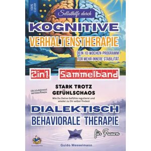 Wesselmann, Guido Kognitive Verhaltenstherapie (KVT) und Dialektisch Behaviorale Therapie (DBT) für Frauen 2-in-1 Sammelband Achtsamkeit: Dein 10-Wochen-Programm ... Selbsthilfe Emotionen verstehen Wesselmann, Guido Kognitive Verhaltenstherapie (KVT) und Dialektisch Behaviorale Therapie (DBT) für Frauen 2-in-1 Sammelband Achtsamkeit: Dein 10-Wochen-Programm ... Selbsthilfe Emotionen verstehen