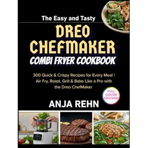 Rehn, Anja The Easy and Tasty dreo chefmaker combi fryer cookbook: 300 Quick & Crispy Recipes for Every Meal Air Fry, Roast, Grill & Bake Like a Pro with the Dreo ChefMaker Rehn, Anja The Easy and Tasty dreo chefmaker combi fryer cookbook: 300 Quick & Crispy Recipes for Every Meal Air Fry, Roast, Grill & Bake Like a Pro with the Dreo ChefMaker