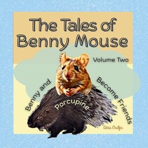 Chalfin, Adria The Tales of Benny Mouse Volume Two: Benny and Porcupine Become Friends: 2 Chalfin, Adria The Tales of Benny Mouse Volume Two: Benny and Porcupine Become Friends: 2