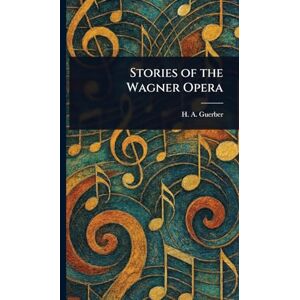 Guerber, H A (Hélène Adeline) Stories of the Wagner Opera Guerber, H A (Hélène Adeline) Stories of the Wagner Opera
