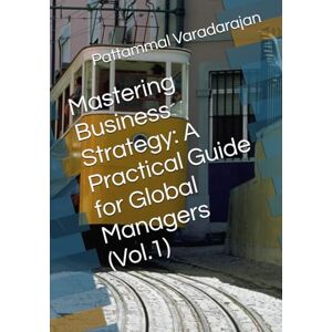 Varadarajan, Pattammal Mastering Business Strategy: A Practical Guide for Global Managers (Vol.1): 7 (Mastering Corporate Culture) Varadarajan, Pattammal Mastering Business Strategy: A Practical Guide for Global Managers (Vol.1): 7 (Mastering Corporate Culture)