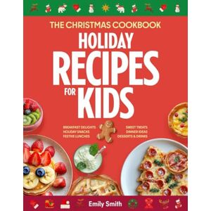 Smith, Emily The Christmas Cookbook: Holiday Recipes for Kids. Favorite Xmas Dishes Breakfast, Lunches & Dinner Ideas Kid Friendly Snacks & Sweet Treats ... Cooking w/ Kids (CHRISTMAS HOLIDAY RECIPES) Smith, Emily The Christmas Cookbook: Holiday Recipes for Kids. Favorite Xmas Dishes Breakfast, Lunches & Dinner Ideas Kid Friendly Snacks & Sweet Treats ... Cooking w/ Kids (CHRISTMAS HOLIDAY RECIPES)