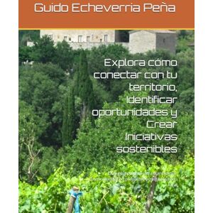 Echeverria Peña, Ing. Guido Lester Explora cómo conectar con tu territorio, Identificar oportunidades y Crear Iniciativas sostenibles: Una guía práctica para transformar comunidades con ... 1 (Desarrollo Economico desde lo Local) Echeverria Peña, Ing. Guido Lester Explora cómo conectar con tu territorio, Identificar oportunidades y Crear Iniciativas sostenibles: Una guía práctica para transformar comunidades con ... 1 (Desarrollo Economico desde lo Local)