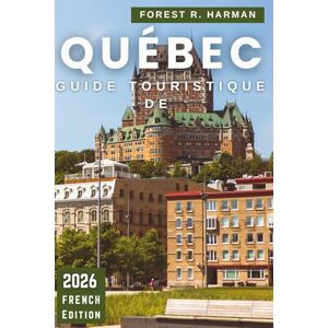 Harman, Forest R. GUIDE TOURISTIQUE DE QUÉBEC 2026: Conseils locaux, trésors cachés, nourriture, festivals, itinéraires et aventures en plein air pour chaque saison (Guides de voyage locaux) Harman, Forest R. GUIDE TOURISTIQUE DE QUÉBEC 2026: Conseils locaux, trésors cachés, nourriture, festivals, itinéraires et aventures en plein air pour chaque saison (Guides de voyage locaux)