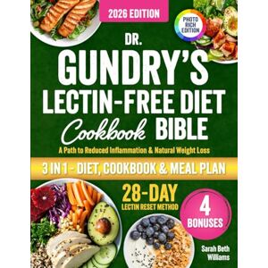 Williams, Sarah Beth Dr. Gundry’s Lectin-Free Diet Cookbook Bible: 3 in 1: The P.U.R.E. Protocol to Energy-Boosting Recipes to Lose Weight, Beat Bloating, Fight Fatigue, Reduce Inflammation & Feel Amazing Again! Williams, Sarah Beth Dr. Gundry’s Lectin-Free Diet Cookbook Bible: 3 in 1: The P.U.R.E. Protocol to Energy-Boosting Recipes to Lose Weight, Beat Bloating, Fight Fatigue, Reduce Inflammation & Feel Amazing Again!