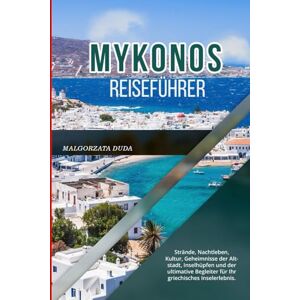 DUDA, MALGORZATA MYKONOS REISEFÜHRER 2026: Strände, Nachtleben, Kultur, Geheimnisse der Altstadt, Inselhüpfen und der ultimative Begleiter für Ihr griechisches Inselerlebnis. DUDA, MALGORZATA MYKONOS REISEFÜHRER 2026: Strände, Nachtleben, Kultur, Geheimnisse der Altstadt, Inselhüpfen und der ultimative Begleiter für Ihr griechisches Inselerlebnis.