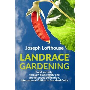 Lofthouse, Joseph Landrace Gardening: Food Security through Biodiversity and Promiscuous Pollination, International Edition in Standard Color (Landrace Gardening – International Editions) Lofthouse, Joseph Landrace Gardening: Food Security through Biodiversity and Promiscuous Pollination, International Edition in Standard Color (Landrace Gardening – International Editions)