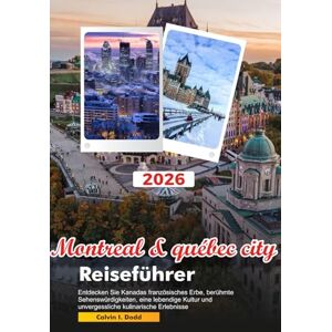 Dodd, Calvin I. MONTREAL & QUÉBEC CITY Reiseführer 2026: Entdecken Sie Kanadas französisches Erbe, berühmte Sehenswürdigkeiten, eine lebendige Kultur und unvergessliche kulinarische Erlebnisse Dodd, Calvin I. MONTREAL & QUÉBEC CITY Reiseführer 2026: Entdecken Sie Kanadas französisches Erbe, berühmte Sehenswürdigkeiten, eine lebendige Kultur und unvergessliche kulinarische Erlebnisse