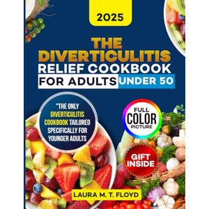 Floyd, Laura M.T. The Diverticulitis Relief Cookbook for Adults Under 50: Soothing Anti-Inflammatory Recipes to Help Manage Symptoms, Reduce Flare-Ups, and Restore Gut Health Naturally Floyd, Laura M.T. The Diverticulitis Relief Cookbook for Adults Under 50: Soothing Anti-Inflammatory Recipes to Help Manage Symptoms, Reduce Flare-Ups, and Restore Gut Health Naturally