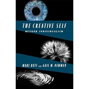 Ruti, Mari The Creative Self: Beyond Individualism Ruti, Mari The Creative Self: Beyond Individualism
