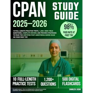 Bean, Charles K. CPAN Study Guide 2025–2026: 10 Full-Length Practice Tests, 1,200+ High-Yield Questions, Complete Review, and Proven Strategies to Pass the Certified Post Anesthesia Nurse Exam on Your First Try Bean, Charles K. CPAN Study Guide 2025–2026: 10 Full-Length Practice Tests, 1,200+ High-Yield Questions, Complete Review, and Proven Strategies to Pass the Certified Post Anesthesia Nurse Exam on Your First Try