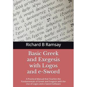 Ramsay, Richard B Basic Greek and Exegesis with Logos and e-Sword: A Practical Manual that Teaches the Fundamentals of Greek and Exegesis with the Use of Logos and e-Sword Software Ramsay, Richard B Basic Greek and Exegesis with Logos and e-Sword: A Practical Manual that Teaches the Fundamentals of Greek and Exegesis with the Use of Logos and e-Sword Software