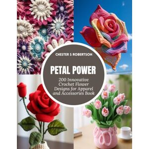Robertson, Chester Petal Power: 200 Innovative Crochet Flower Designs for Apparel and Accessories Book Robertson, Chester Petal Power: 200 Innovative Crochet Flower Designs for Apparel and Accessories Book