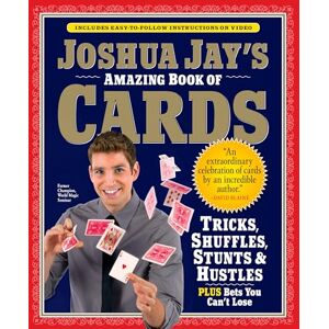 Jay, Joshua Joshua Jay's Amazing Book of Cards: Tricks, Shuffles, Stunts & Hustles Plus Bets You Can't Lose Jay, Joshua Joshua Jay's Amazing Book of Cards: Tricks, Shuffles, Stunts & Hustles Plus Bets You Can't Lose