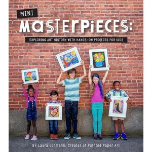 Laura Lohmann Mini-Masterpieces: Exploring Art History With Hands-On Projects For Kids Laura Lohmann Mini-Masterpieces: Exploring Art History With Hands-On Projects For Kids