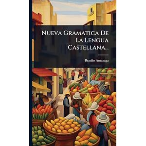 Amezaga, Braulio Nueva Gramatica De La Lengua Castellana... Amezaga, Braulio Nueva Gramatica De La Lengua Castellana...