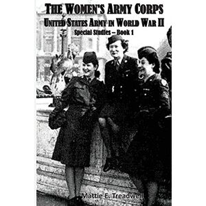 Treadwell, Mattie E. The Women's Army Corps: Book One (The United States Army in World War II) Treadwell, Mattie E. The Women's Army Corps: Book One (The United States Army in World War II)
