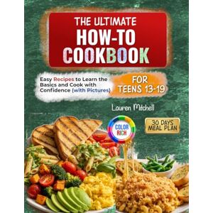 Mitchell, Lauren THE ULTIMATE How To Cookbook for Teens 13 19: Easy Recipes to Learn the Basics and Cook with Confidence (with Pictures) Mitchell, Lauren THE ULTIMATE How To Cookbook for Teens 13 19: Easy Recipes to Learn the Basics and Cook with Confidence (with Pictures)