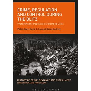 Adey, Peter Crime, Regulation and Control During the Blitz: Protecting the Population of Bombed Cities (History of Crime, Deviance and Punishment) Adey, Peter Crime, Regulation and Control During the Blitz: Protecting the Population of Bombed Cities (History of Crime, Deviance and Punishment)