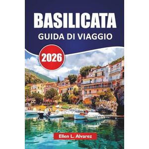 Alvarez, Ellen L. BASILICATA GUIDA DI VIAGGIO 2026: Scopri le città collinari del Sud Italia, le abitazioni rupestri, le fughe sulla costa, la cucina locale e le idee ... la prima volta e per i visitatori di ritorno Alvarez, Ellen L. BASILICATA GUIDA DI VIAGGIO 2026: Scopri le città collinari del Sud Italia, le abitazioni rupestri, le fughe sulla costa, la cucina locale e le idee ... la prima volta e per i visitatori di ritorno