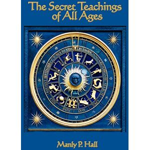 Hall, Manly P. The Secret Teachings of all Ages: An Encyclopedic Outline of Masonic, Hermetic, Qabbalistic and Rosicrucian Symbolical Philosophy Hall, Manly P. The Secret Teachings of all Ages: An Encyclopedic Outline of Masonic, Hermetic, Qabbalistic and Rosicrucian Symbolical Philosophy