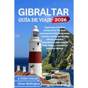 wellington, Ethan GIBRALTAR GUÍA DE VIAJE 2026 (A todo color): Explorando la belleza atemporal de The Rock: monumentos históricos, vistas costeras, cuevas, patrimonio ... local, mapas y consejos de expertos viajeros wellington, Ethan GIBRALTAR GUÍA DE VIAJE 2026 (A todo color): Explorando la belleza atemporal de The Rock: monumentos históricos, vistas costeras, cuevas, patrimonio ... local, mapas y consejos de expertos viajeros