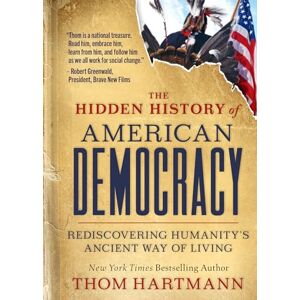 Hartmann, Thom The Hidden History of American Democracy: Rediscovering Humanity's Ancient Way of Living (HOM HARTMANN HIDDEN HISTORY S (#9)) Hartmann, Thom The Hidden History of American Democracy: Rediscovering Humanity's Ancient Way of Living (HOM HARTMANN HIDDEN HISTORY S (#9))
