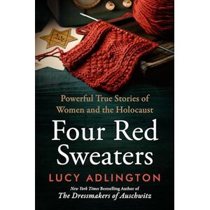Adlington, Lucy Four Red Sweaters: Powerful true stories of women and the Holocaust Adlington, Lucy Four Red Sweaters: Powerful true stories of women and the Holocaust